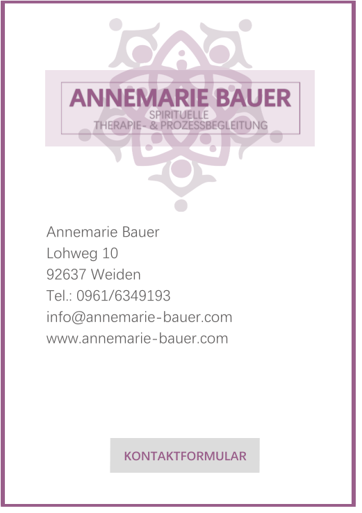 Annemarie Bauer  Lohweg 10  92637 Weiden  Tel.: 0961/6349193  info@annemarie-bauer.com  www.annemarie-bauer.com     KONTAKTFORMULAR